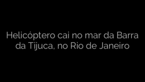 ​Helicóptero cai no mar da Barra da Tijuca, no Rio de Janeiro 